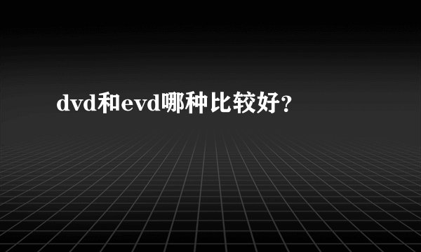dvd和evd哪种比较好？