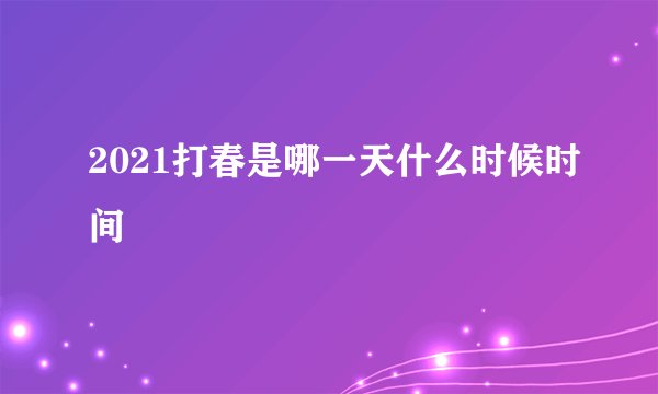 2021打春是哪一天什么时候时间