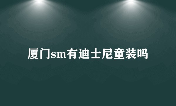 厦门sm有迪士尼童装吗