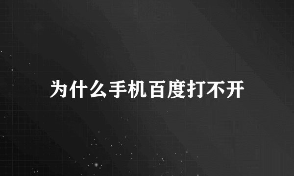 为什么手机百度打不开