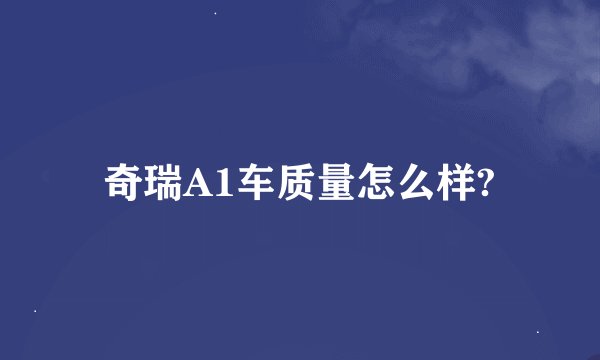 奇瑞A1车质量怎么样?