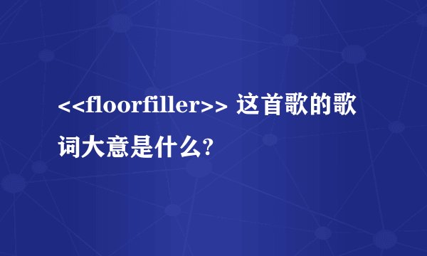 <<floorfiller>> 这首歌的歌词大意是什么?