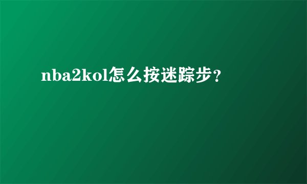 nba2kol怎么按迷踪步？