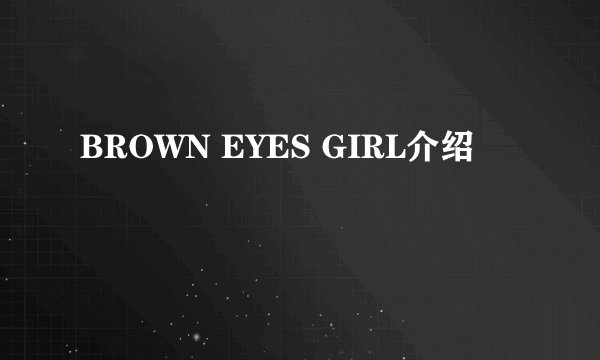 BROWN EYES GIRL介绍