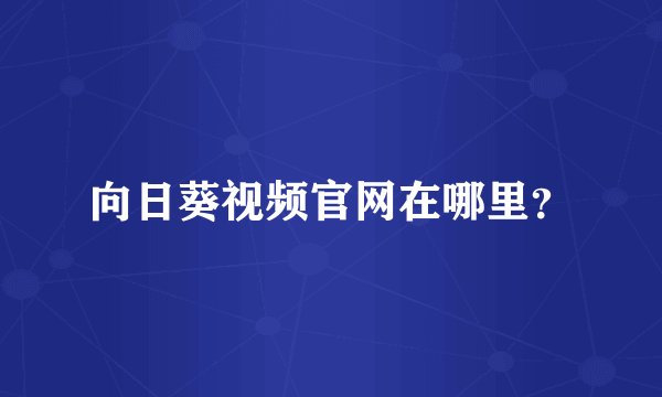 向日葵视频官网在哪里？