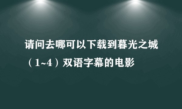请问去哪可以下载到暮光之城（1~4）双语字幕的电影