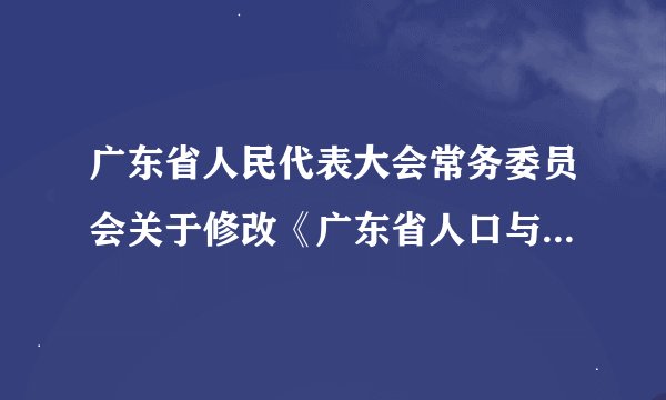 广东省人民代表大会常务委员会关于修改《广东省人口与计划生育条例》的决定(2014)