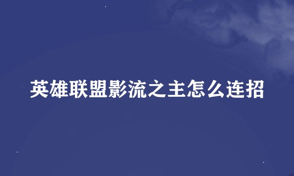 英雄联盟影流之主怎么连招