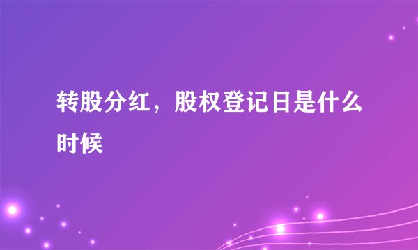 转股分红，股权登记日是什么时候