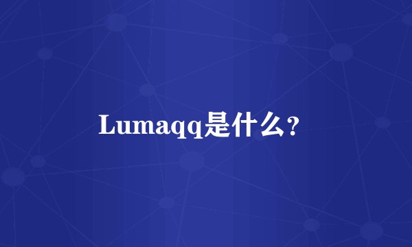 Lumaqq是什么？
