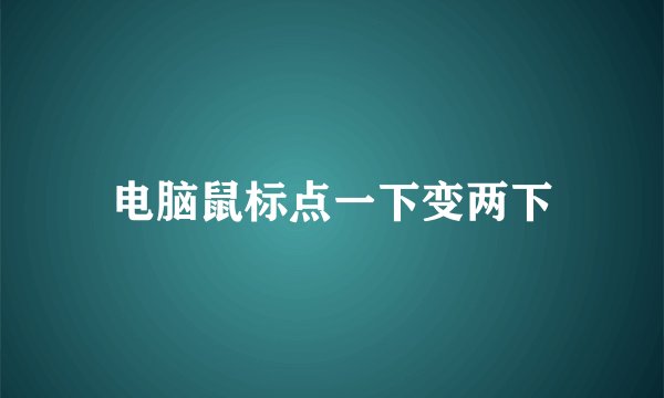 电脑鼠标点一下变两下