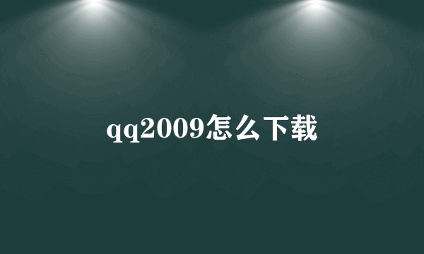 qq2009怎么下载