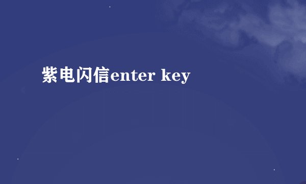 紫电闪信enter key