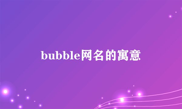 bubble网名的寓意