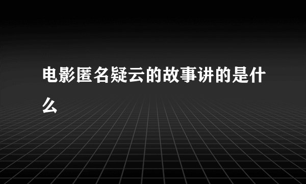 电影匿名疑云的故事讲的是什么