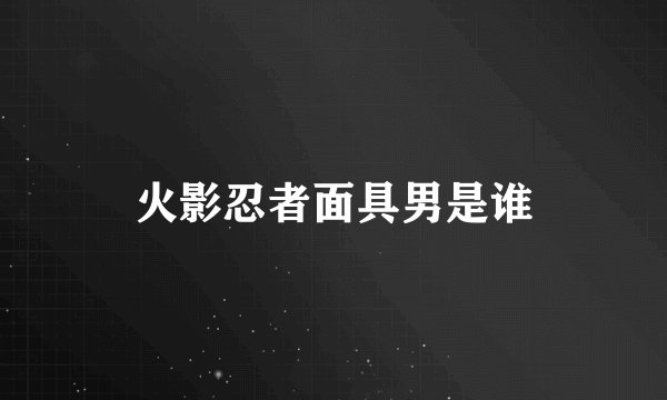 火影忍者面具男是谁