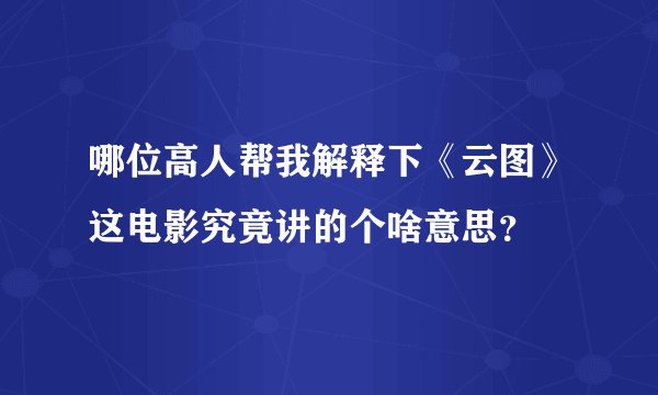 哪位高人帮我解释下《云图》这电影究竟讲的个啥意思？