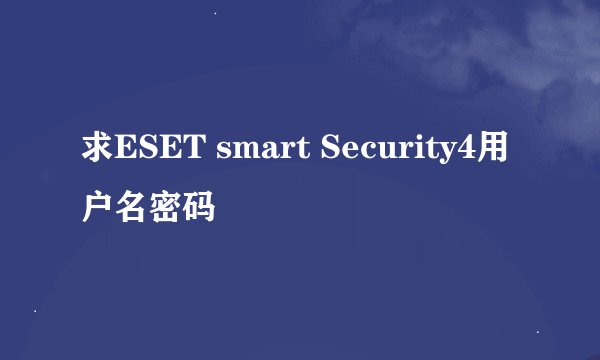 求ESET smart Security4用户名密码
