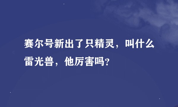 赛尔号新出了只精灵，叫什么雷光兽，他厉害吗？