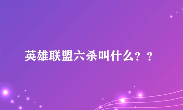 英雄联盟六杀叫什么？？