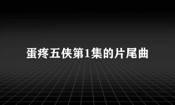 蛋疼五侠第1集的片尾曲
