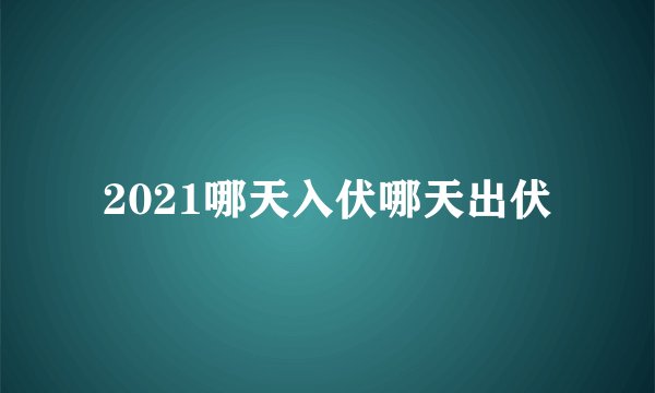 2021哪天入伏哪天出伏