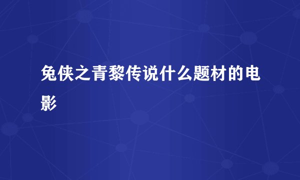 兔侠之青黎传说什么题材的电影