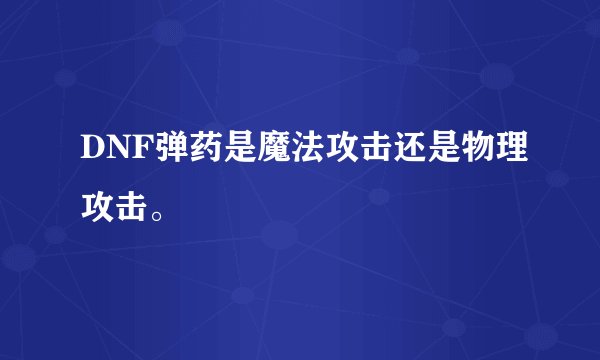 DNF弹药是魔法攻击还是物理攻击。