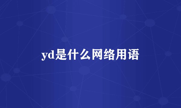 yd是什么网络用语