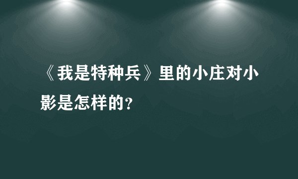 《我是特种兵》里的小庄对小影是怎样的？