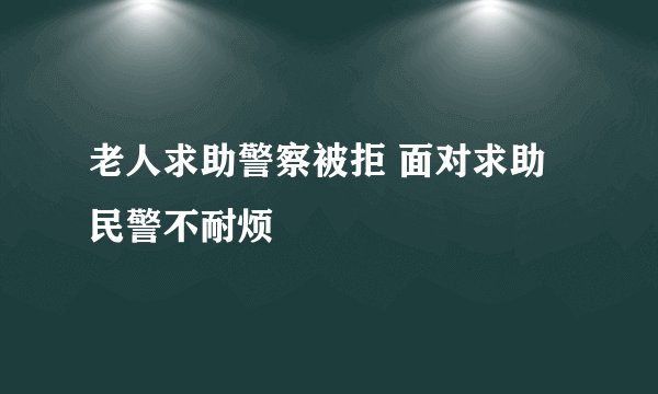 老人求助警察被拒 面对求助民警不耐烦