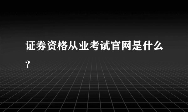 证券资格从业考试官网是什么?