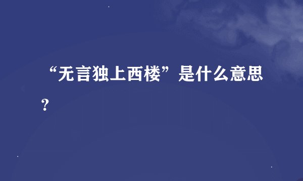 “无言独上西楼”是什么意思？