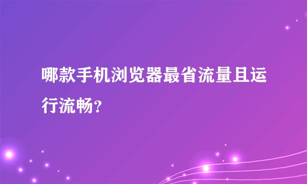 哪款手机浏览器最省流量且运行流畅？