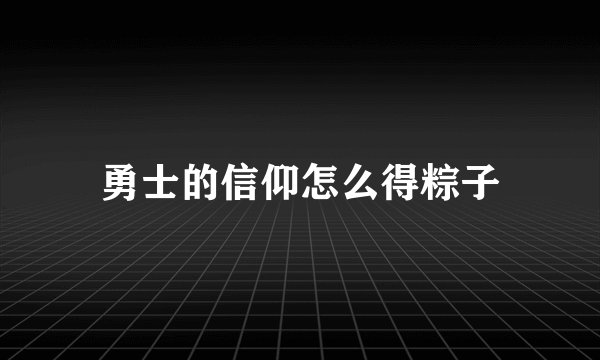 勇士的信仰怎么得粽子