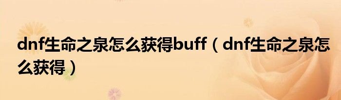 dnf生命之泉怎么获得buffdnf生命之泉怎么获得