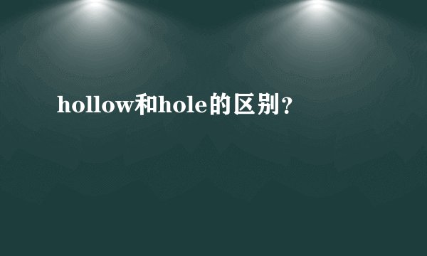hollow和hole的区别？