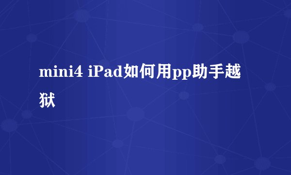 mini4 iPad如何用pp助手越狱