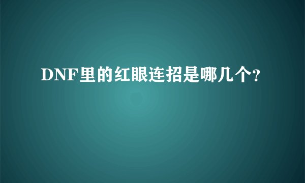 DNF里的红眼连招是哪几个？