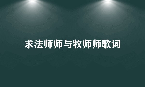 求法师师与牧师师歌词