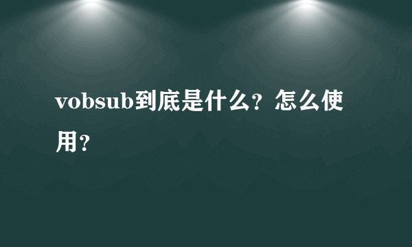 vobsub到底是什么?怎么使用?