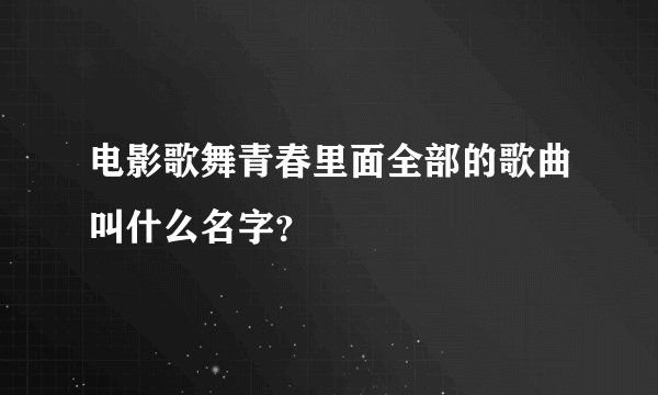 电影歌舞青春里面全部的歌曲叫什么名字？