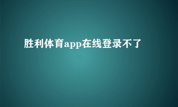 胜利体育app在线登录不了