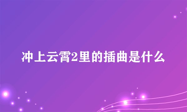 冲上云霄2里的插曲是什么