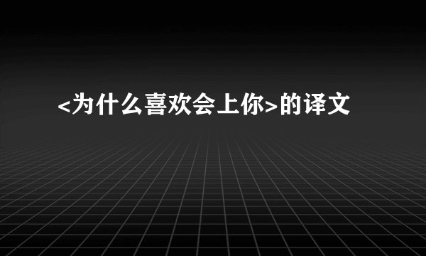 <为什么喜欢会上你>的译文