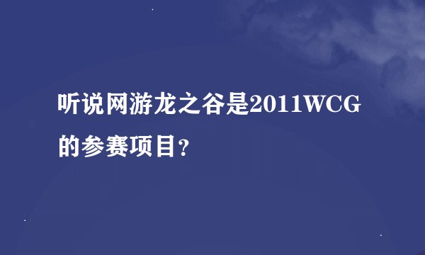 听说网游龙之谷是2011WCG的参赛项目？