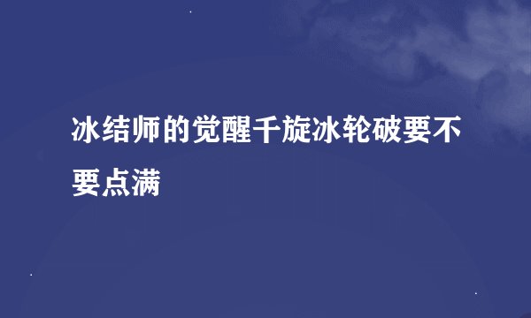 冰结师的觉醒千旋冰轮破要不要点满
