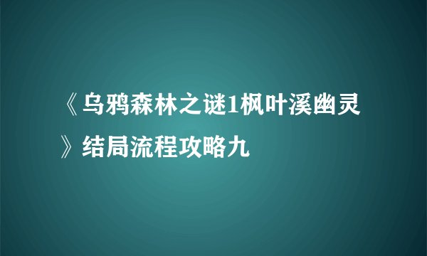 《乌鸦森林之谜1枫叶溪幽灵》结局流程攻略九