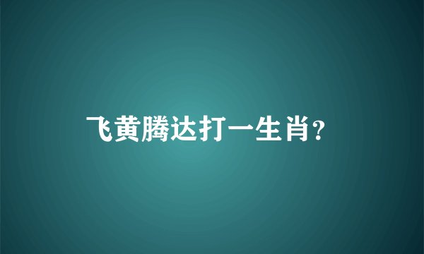 飞黄腾达打一生肖？