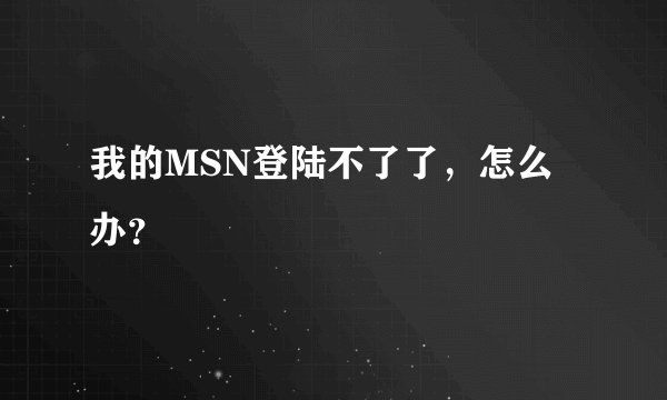 我的MSN登陆不了了,怎么办?